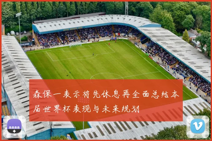 森保一表示将先休息再全面总结本届世界杯表现与未来规划