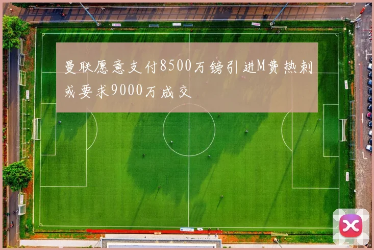 曼联愿意支付8500万镑引进M费热刺或要求9000万成交